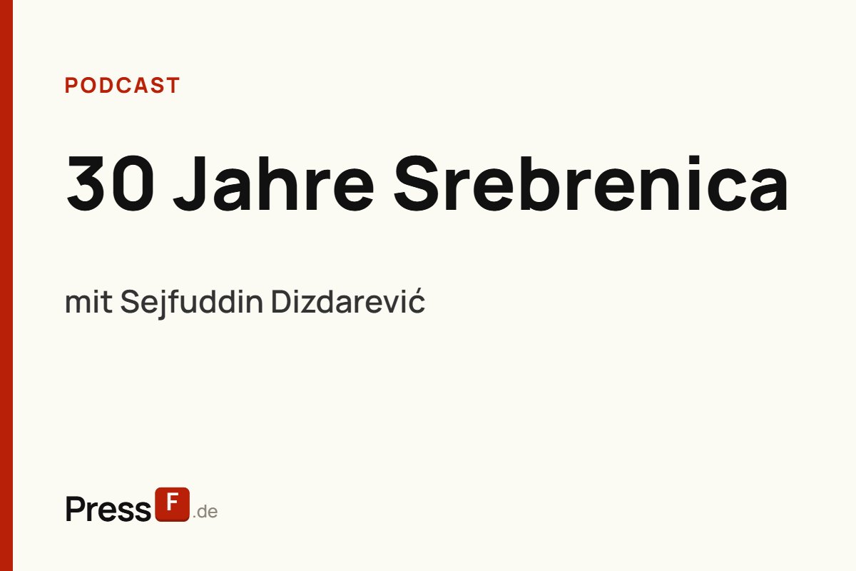 30 Jahre Srebrenica: Warum der Genozid uns heute noch betrifft | PressF.de #23