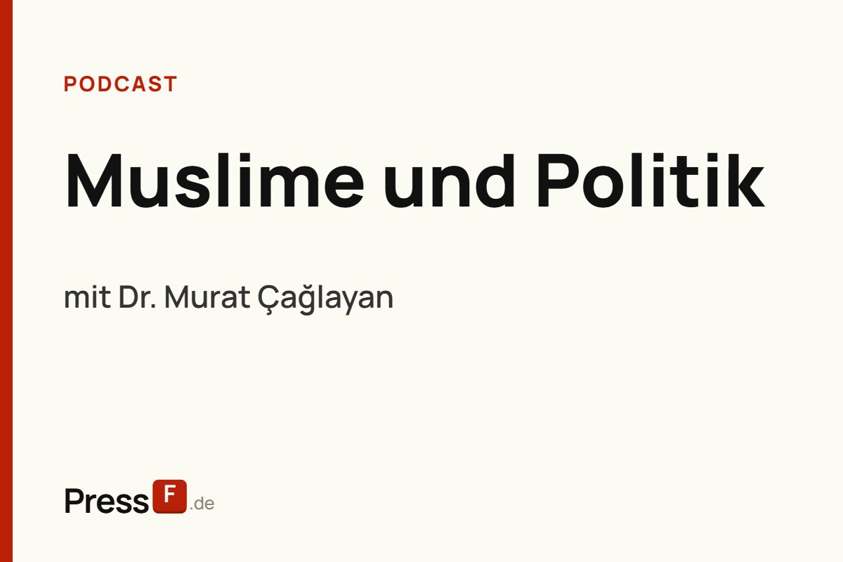 Muslime und Politik: Zwischen Teilhabe und Misstrauen mit Dr. Murat Çağlayan | PressF.de #26